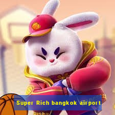 Super Rich bangkok airport